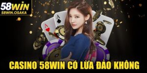 Casino 58WIN Có Lừa Đảo Không